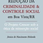 Redução da criminalidade e controle social em Boa Vista/RR: o Projeto Crescer sob a ótica da reinserção social