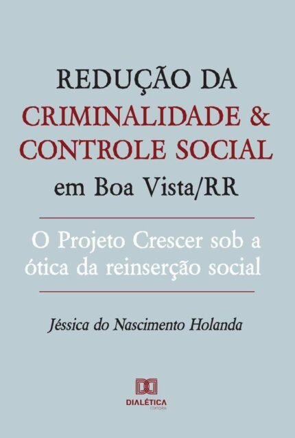 Redução da criminalidade e controle social em Boa Vista/RR: o Projeto Crescer sob a ótica da reinserção social