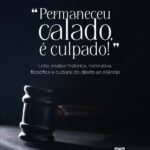 “Permaneceu calado, é culpado!”: uma análise histórica, normativa, filosófica e cultural do direito ao silêncio