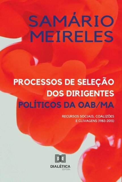 Processos de seleção dos dirigentes políticos da OAB/MA: recursos sociais, coalizões e clivagens (1983-2015)