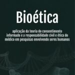 Bioética: aplicação da teoria do consentimento informado e a responsabilidade civil e ética do médico em pesquisas envolvendo seres humanos