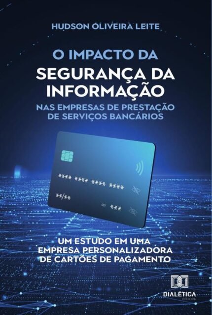 O impacto da segurança da informação nas empresas de prestação de serviços bancários: um estudo em uma empresa personalizadora de cartões de pagamento