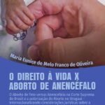 O Direito à Vida x Aborto de Anencéfalo: o aborto de feto versus Anencefalia na Corte Suprema do Brasil e a autorização do Aborto no Uruguai –Internacionalizando considerações jurídicas sobre a interrupção da vida