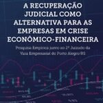 A recuperação judicial como alternativa para as empresas em crise econômico-financeira: pesquisa empírica junto ao 2o Juizado da Vara Empresarial de Porto Alegre/RS