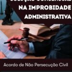 Solução consensual na improbidade administrativa: acordo de não persecução civil