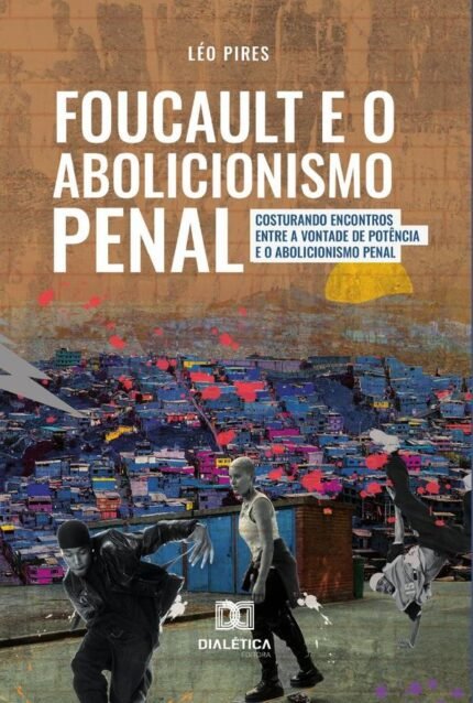 Foucault e o Abolicionismo Penal: costurando encontros entre a Vontade de Potência e o Abolicionismo Penal