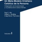 Un Meta-Modelo Cristiano Católico de la persona. Volumen I: Integración con la psicología y la práctica de la salud mental