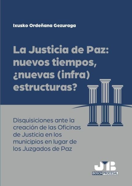 La justicia de paz: nuevos tiempos, ¿nuevas (infra)estructuras?: Disquisiciones ante la creación de las Oficinas de Justicia en los municipios en lugar de los Juzgados de Paz