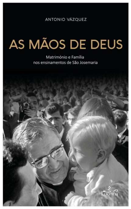 As Mãos de Deus: Matrimónio e Família nos ensinamentos de São Josemaria