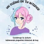 Un océano en tu interior. Construye tu futuro hilvanando pequeñas vivencias de hoy,Un océano en tu interior. Construye tu futuro hilvanando pequeñas vivencias de hoy