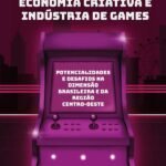 Economia Criativa E Indústria De Games: Potencialidades E Desafios Na Dimensão Brasileira E Da Região Centro-Oeste