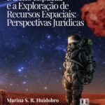 Direito Espacial E A Exploração De Recursos Espaciais: Perspectivas Jurídicas