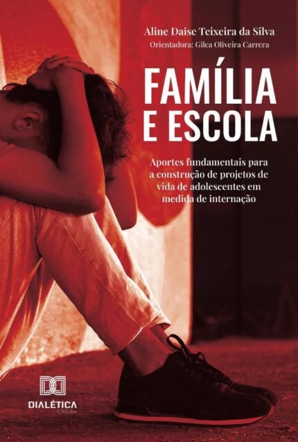 Família E Escola: Aportes Fundamentais Para A Construção De Projetos De Vida De Adolescentes Em Medida De Internação