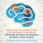 A Programação Neurolinguística (Pnl) Como Estratégia De Superação Das Dificuldades Dos Alunos Nas Disciplinas De Cálculo No Ensino Superior: Psicoterapeuta Colaborador: Ademir Viana De Freitas