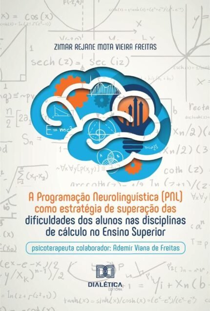 A Programação Neurolinguística (Pnl) Como Estratégia De Superação Das Dificuldades Dos Alunos Nas Disciplinas De Cálculo No Ensino Superior: Psicoterapeuta Colaborador: Ademir Viana De Freitas