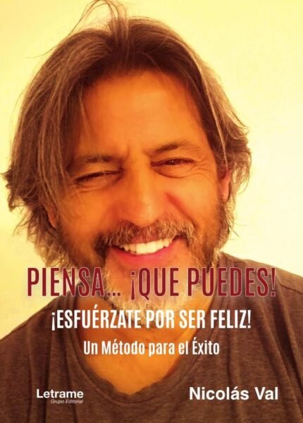 Piensa... ¡Que puedes!: ¡Esfuérzate por ser feliz! Un método para el éxito
