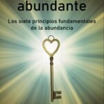 Corazón abundante: Los siete principios fundamentales de la abundancia