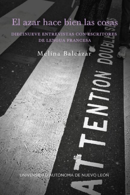 El azar de hacer bien las cosas: diecinueve entrevistas con escritores de lengua francesa