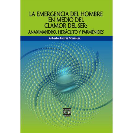 La Emergencia del hombre en medio del clamor del ser: Anaximandro, Heráclito y Parménides