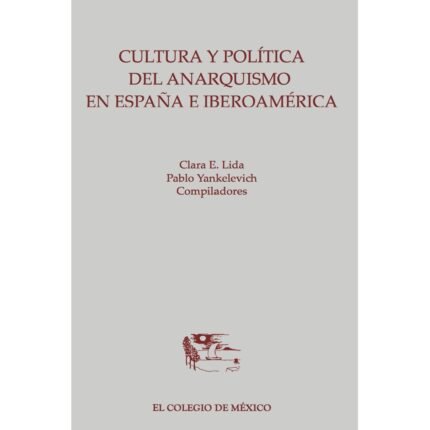 Cultura y política del anarquismo en España e Iberoamérica
