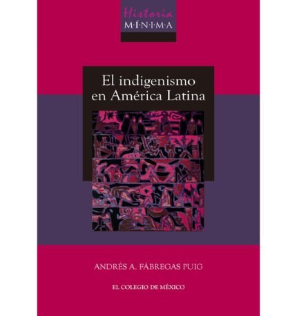 Historia mínima del indigenismo en América Latina