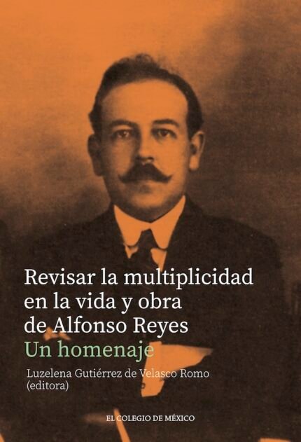 Revisar la multiplicidad en la vida y obra de Alfonso Reyes.