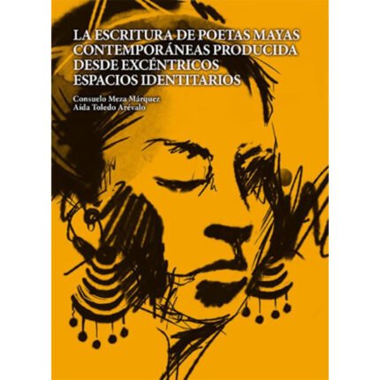 La escritura de poetas mayas contemporáneas producida desde excéntricos espacios identitarios