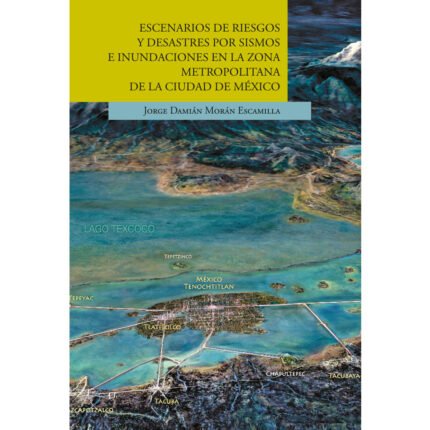 ESCENARIOS DE RIESGOS Y DESASTRES POR SISMOS E INUNDACIONES EN LA ZONA METROPOLITANA DE LA CIUDAD DE MÉXICO