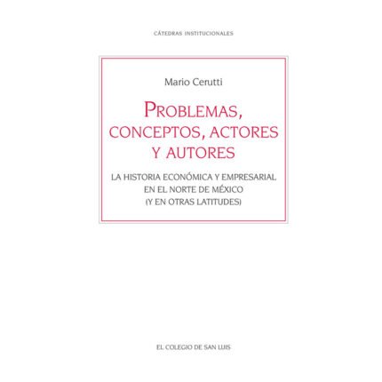 Problemas, conceptos, actores y autores. La historia económica y empresarial en el norte de México (y en otras latitudes)