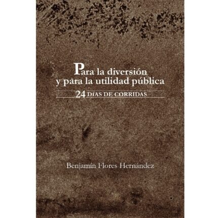 Para la diversión y la utilidad pública. 24 días de corridas