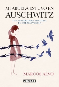 Mi abuela estuvo en Auschwitz: Una inspiradora historia de sobrevivencia — Marcos Alvo