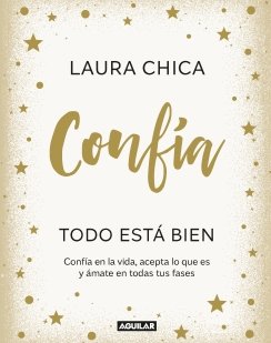 Confía. Todo está bien: Confía en la vida, acepta lo que es y ámate en todas tus fases Confía. Todo está bien: Confía en la vida, acepta lo que es y ámate en todas tus fases — Laura Chica
