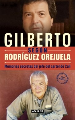 Gilberto según Rodríguez Orejuela: Memorias secretas del jefe del cartel de Cali — Gilberto Rodríguez Orejuela