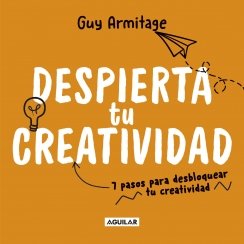 Despierta tu creatividad: 7 pasos para desbloquear tu creatividad — Guy Armitage