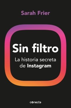 Sin filtro: La historia secreta de instagram — Sarah Frier