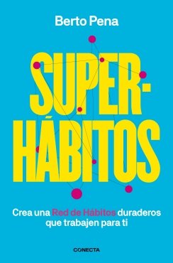 Superhábitos: Crea una Red de Hábitos duraderos que trabajen para ti — Berto Pena