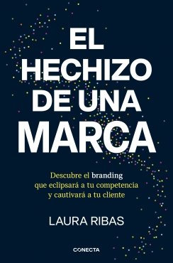 El hechizo de una marca: Descubre el branding que eclipsará a tu competencia y cautivará a tu cliente — Laura Ribas