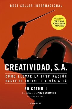 Creatividad, S.A.: Cómo llevar la inspiración hasta el infinito y más allá: Cómo llevar la inspiración hasta el infinito y más allá — Ed Catmull