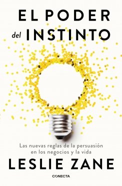 El poder del instinto: Las nuevas reglas de la persuasión en los negocios y la vida — Leslie Zane