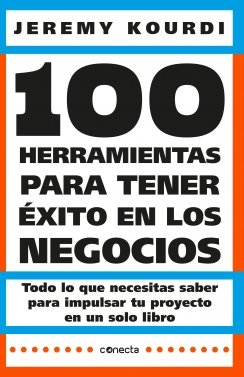 100 herramientas para tener éxito en los negocios: Todo lo que necesitas saber para impulsar tu proyecto en un solo libro — Jeremy Kourdi
