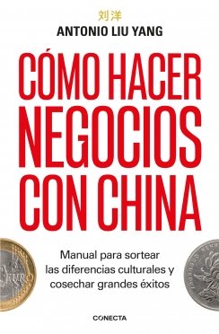 Cómo hacer negocios con China: Manual para sortear las diferencias culturales y cosechar grandes éxitos. — Antonio Liu Yang