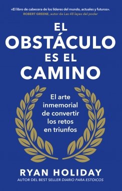 El obstáculo es el camino: El arte inmemorial de convertir los retos en triunfos — Ryan Holiday