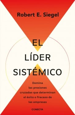 El líder sistemico: Domina las presiones cruzadas que determinan el éxito o fracaso de las empresas — Robert E. Siegel