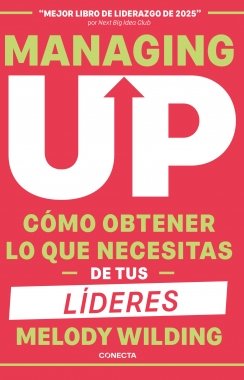 Managing up: Cómo obtener lo que necesitas de tus líderes — Melody Wilding