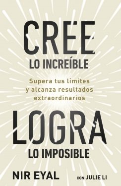 Cree lo increíble, logra lo imposible: Supera tus límites y alcanza resultados extraordinarios — Julie Li