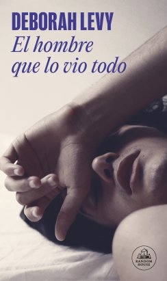 El hombre que lo vio todo — Deborah Levy