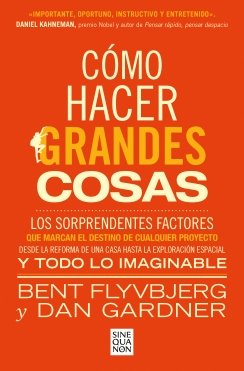 Cómo hacer grandes cosas: Los sorprendentes factores que marcan el destino de cualquier proyecto desde la — Bent Flyvbjerg