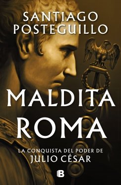 Maldita Roma (Serie Julio César 2): La conquista del poder de Julio César — Santiago Posteguillo