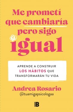 Me prometí que cambiaría pero sigo igual: Aprende a construir los hábitos que transformarán tu vida — Andrea Rosario Sánchez