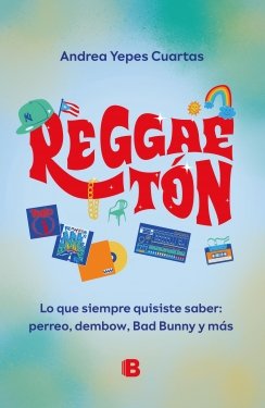 Reggaetón: Lo que siempre quisiste saber: perreo, dembow, Bad Bunny y más — Andrea Yepes Cuartas